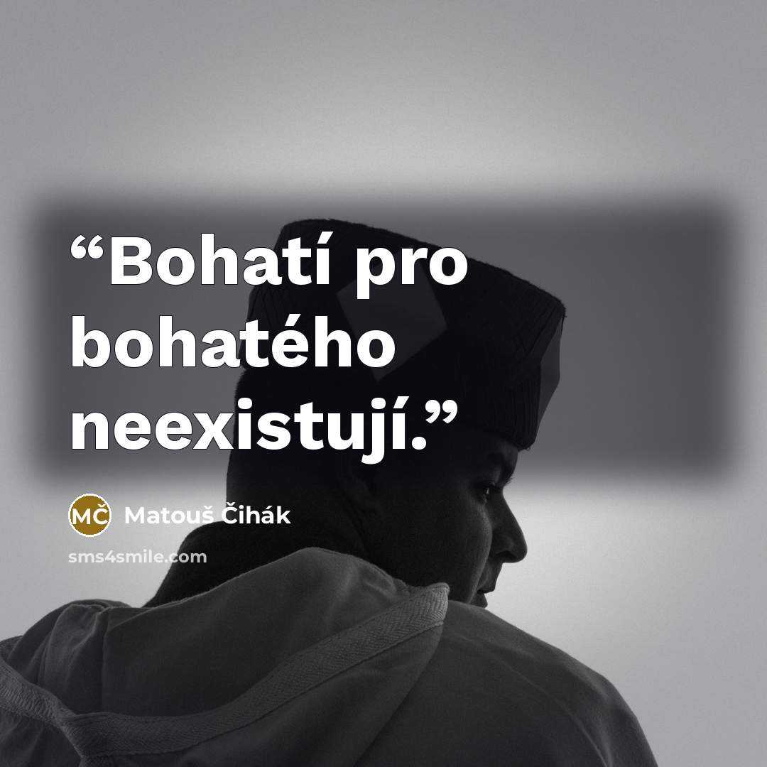 “Bohatí pro bohatého neexistují.” quote by Matouš Čihák