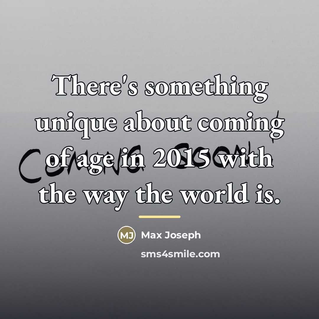 “There's something unique about coming of age in 2015 with…” quote by Max Joseph