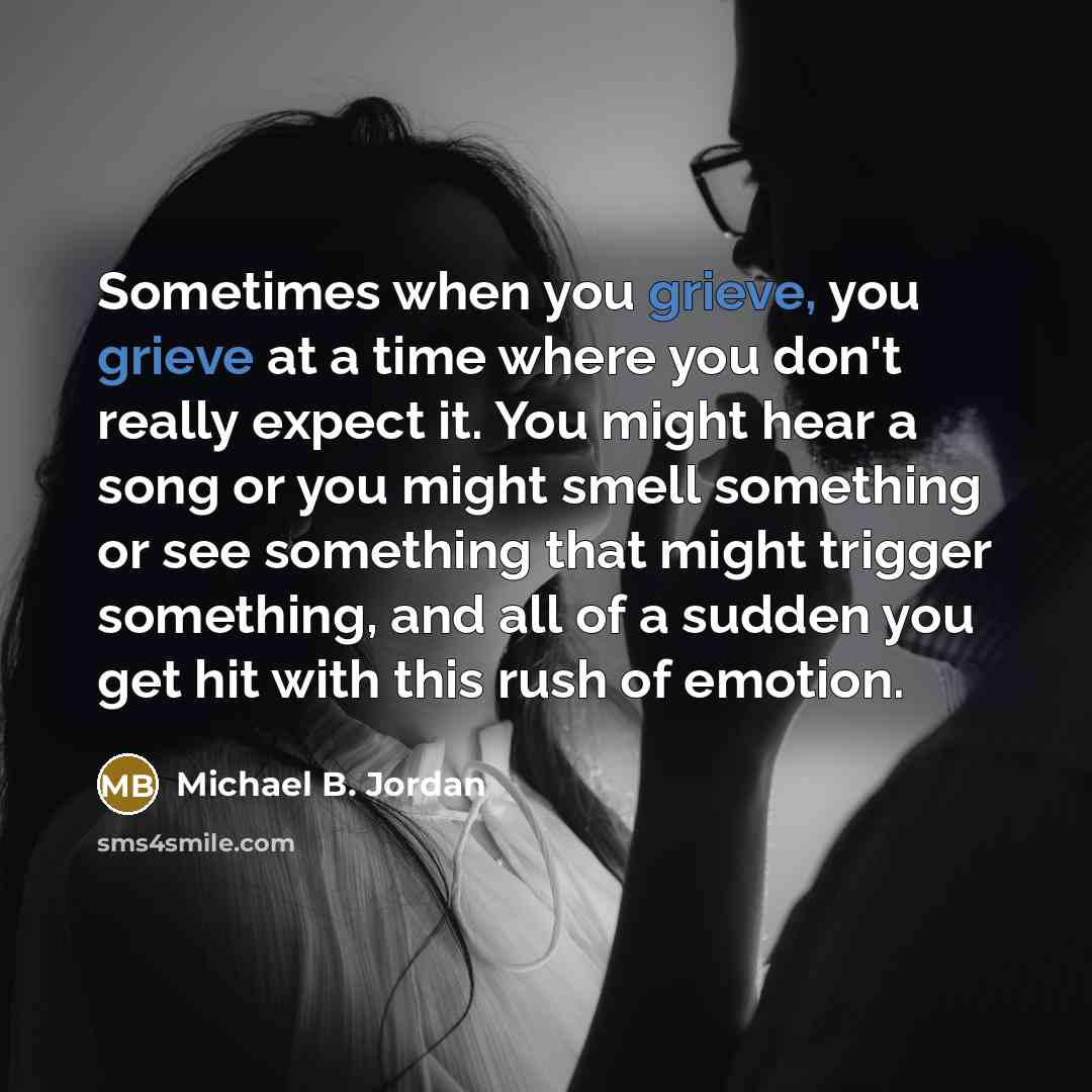 “Sometimes when you grieve, you grieve at a time where…” quote by Michael B. Jordan