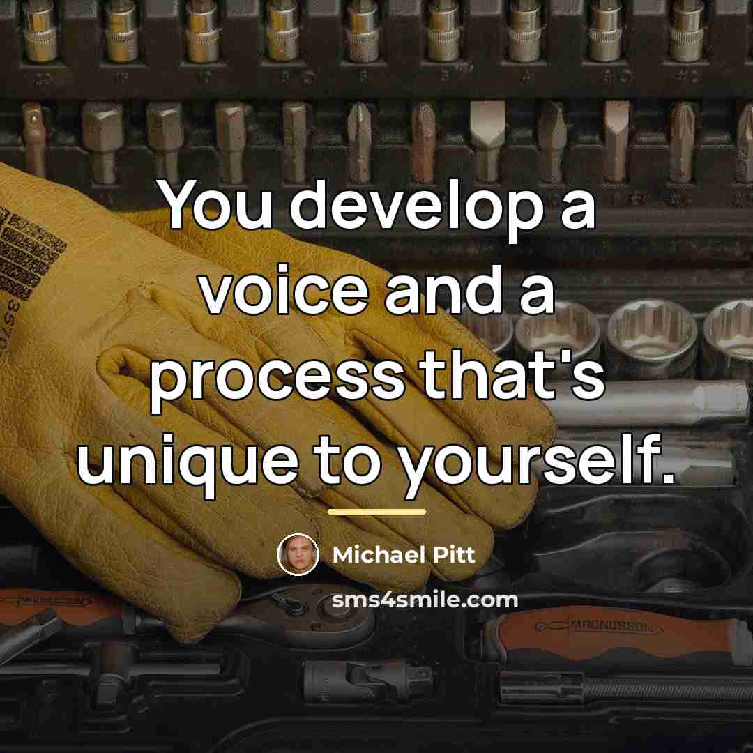 “You develop a voice and a process that's unique to…” quote by Michael Pitt