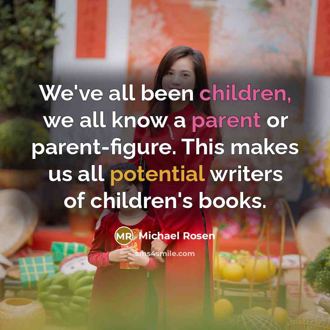 “We've all been children, we all know a parent or…” quote by Michael Rosen