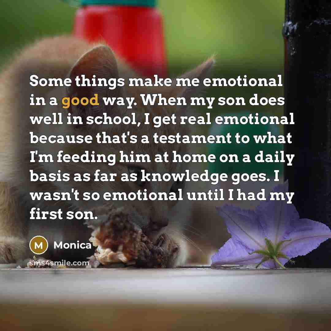 “Some things make me emotional in a good way. When…” quote by Monica