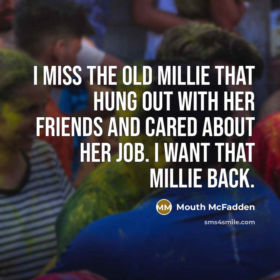 “I miss the old Millie that hung out with her…” quote by Mouth McFadden