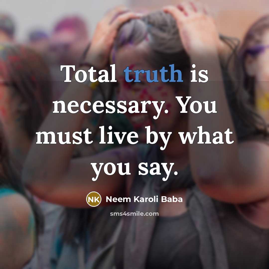 “Total truth is necessary. You must live by what you…” quote by Neem Karoli Baba