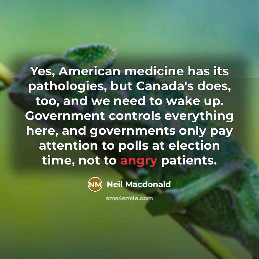 “Yes, American medicine has its pathologies, but Canada's does, too,…” quote by Neil Macdonald