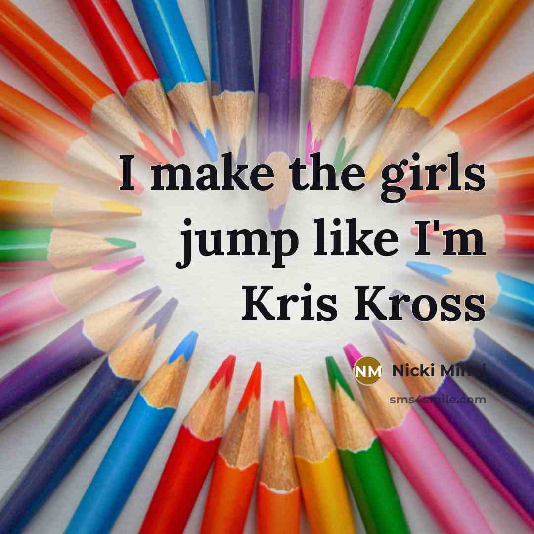“I make the girls jump like I'm Kris Kross…” quote by Nicki Minaj
