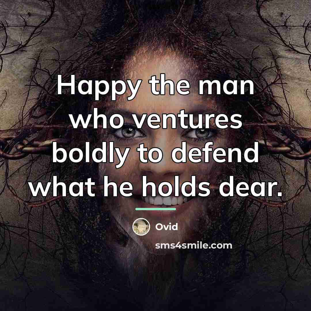 “Happy the man who ventures boldly to defend what he…” quote by Ovid
