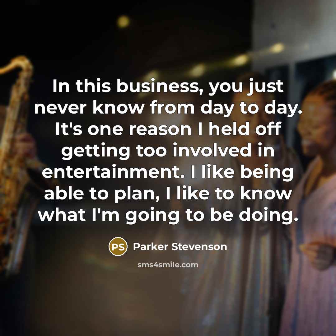 “In this business, you just never know from day to…” quote by Parker Stevenson