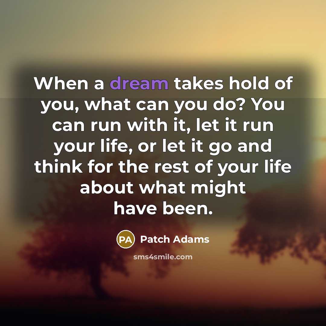 “When a dream takes hold of you, what can you…” quote by Patch Adams
