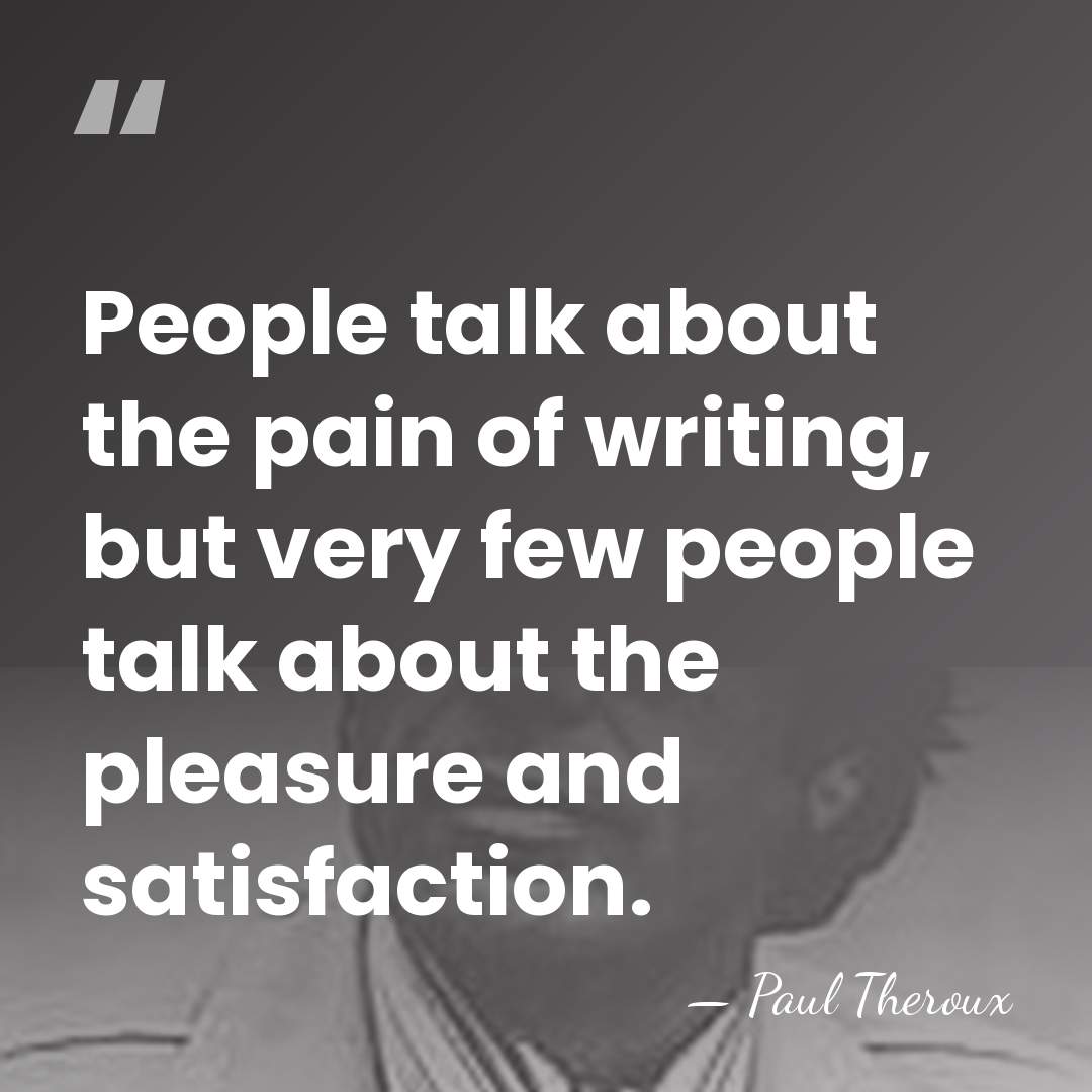 People talk about the pain of writing, but very few people talk&hellip; - Paul Theroux