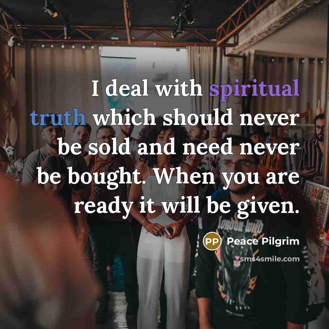 “I deal with spiritual truth which should never be sold…” quote by Peace Pilgrim