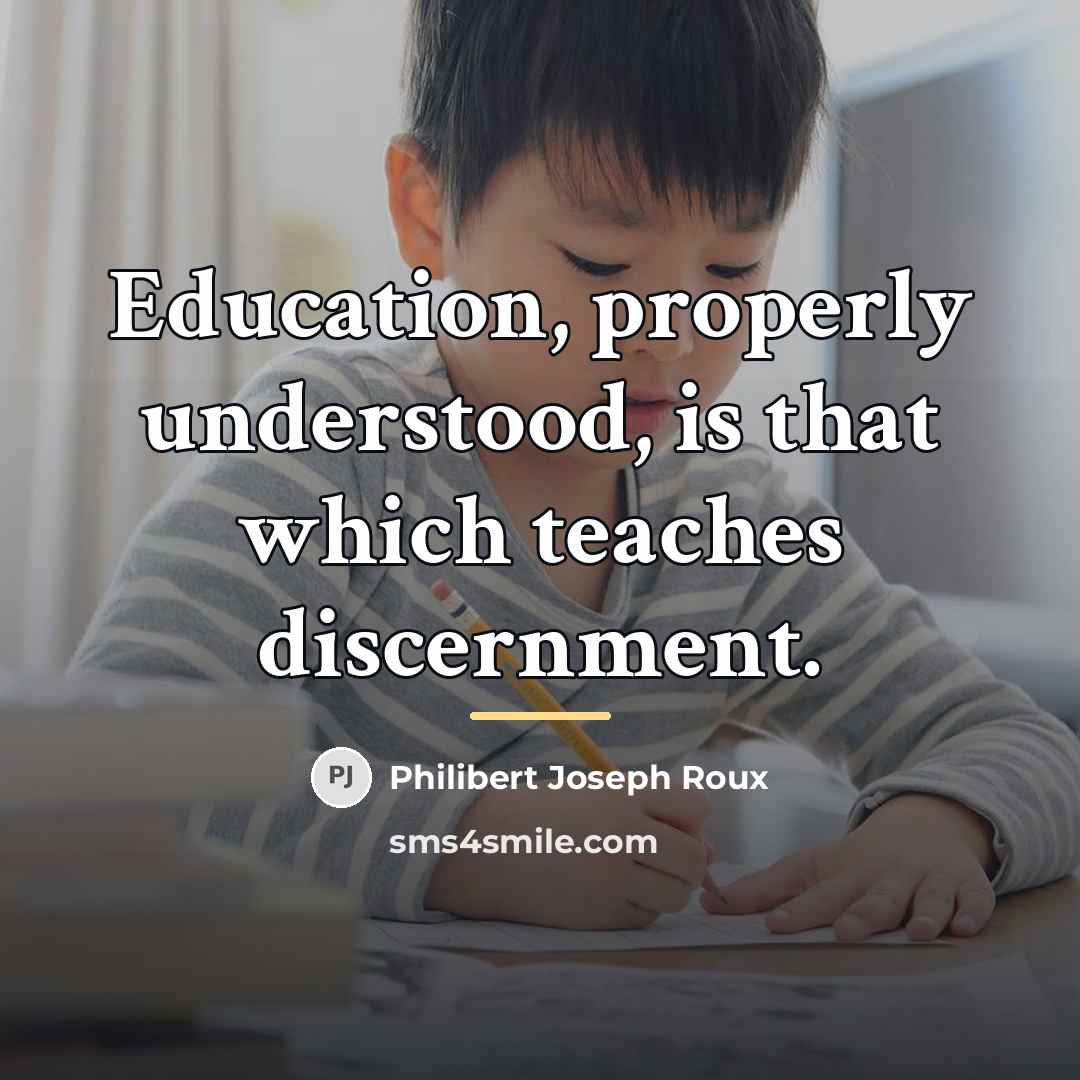 “Education, properly understood, is that which teaches discernment.…” quote by Philibert Joseph Roux