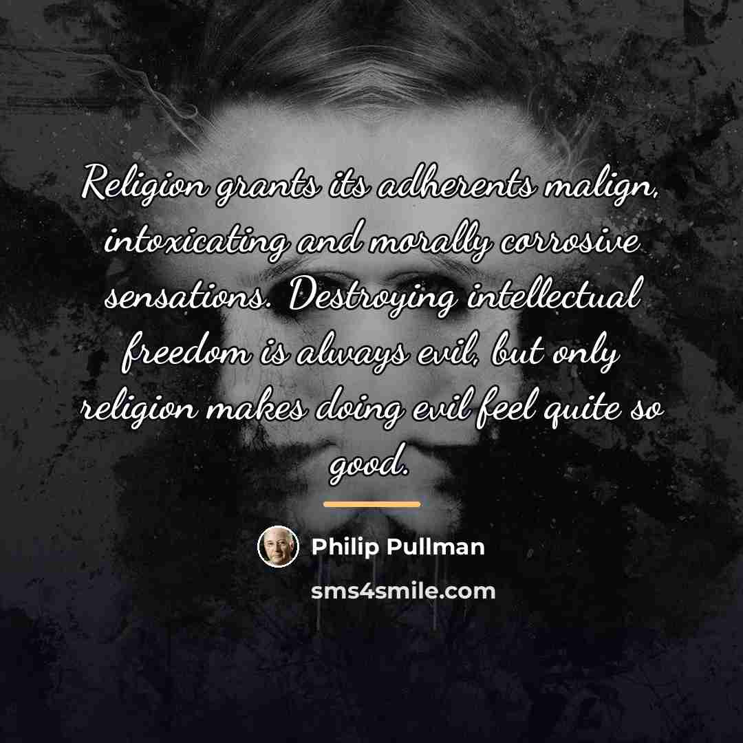 “Religion grants its adherents malign, intoxicating and morally corrosive sensations.…” quote by Philip Pullman