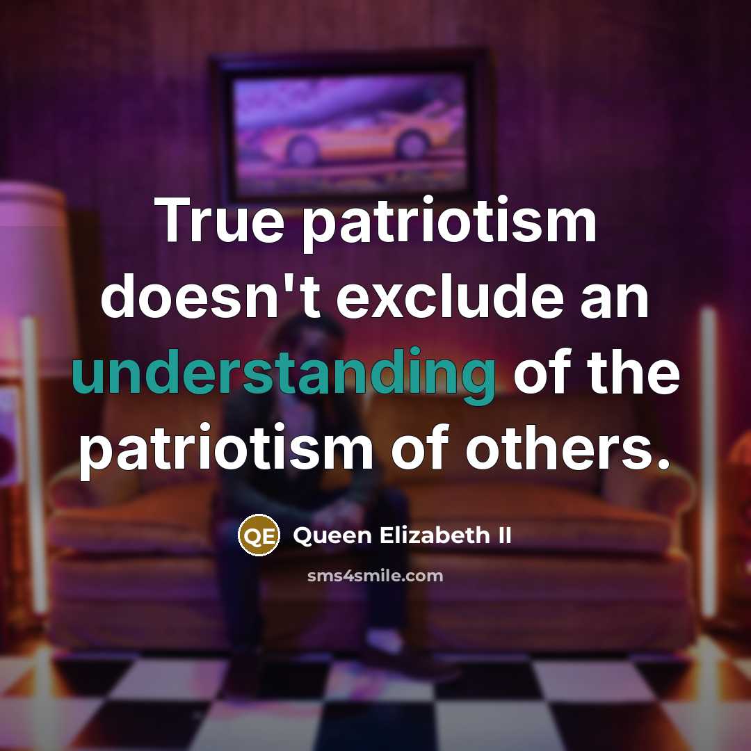“True patriotism doesn't exclude an understanding of the patriotism of…” quote by Queen Elizabeth II
