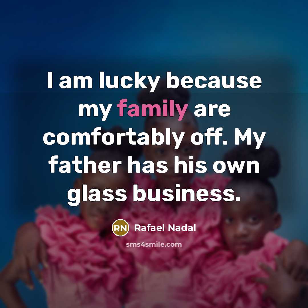 “I am lucky because my family are comfortably off. My…” quote by Rafael Nadal