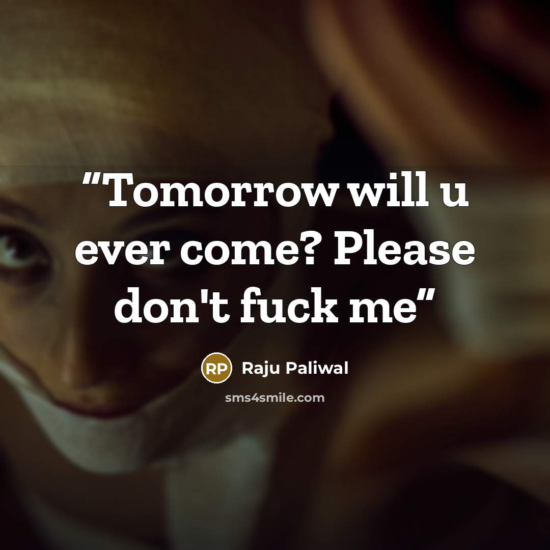“Tomorrow will u ever come? Please don't fuck me” quote by Raju Paliwal