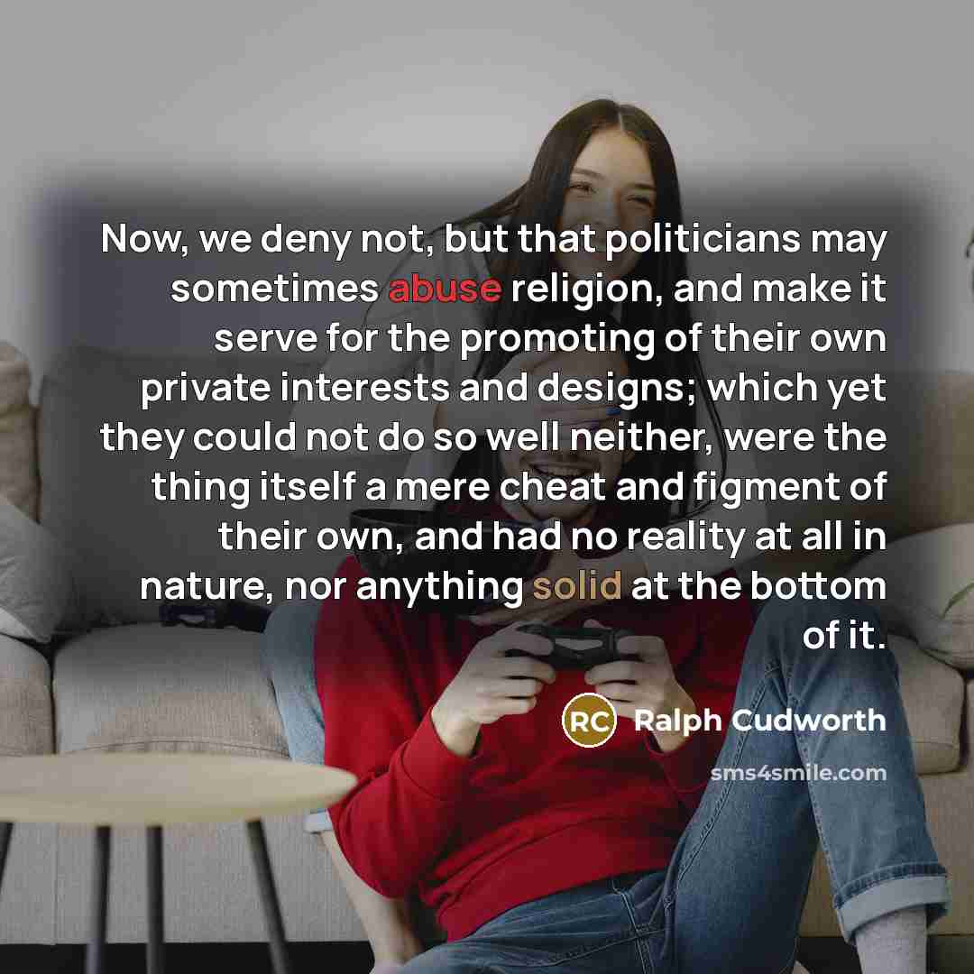 “Now, we deny not, but that politicians may sometimes abuse…” quote by Ralph Cudworth