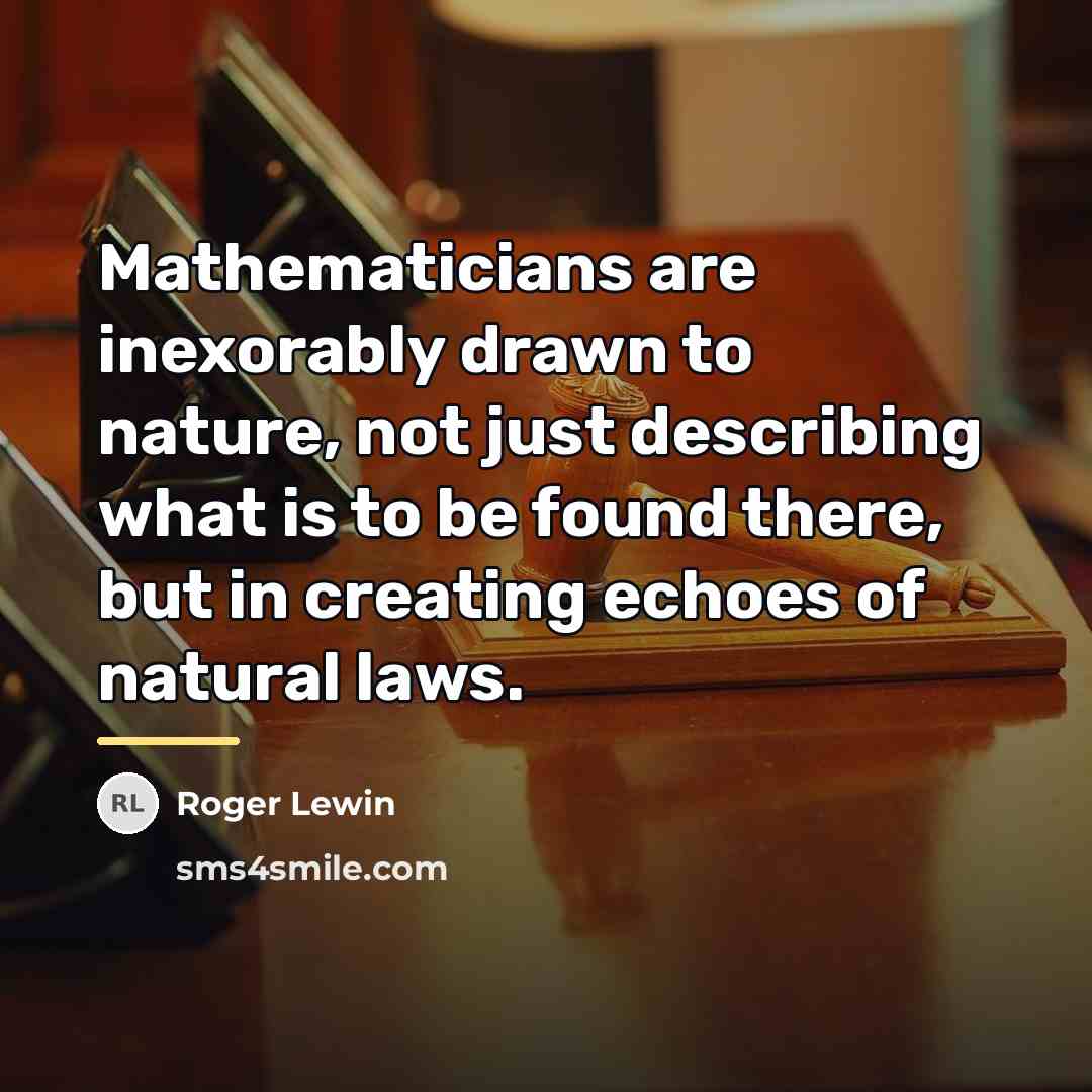 “Mathematicians are inexorably drawn to nature, not just describing what…” quote by Roger Lewin