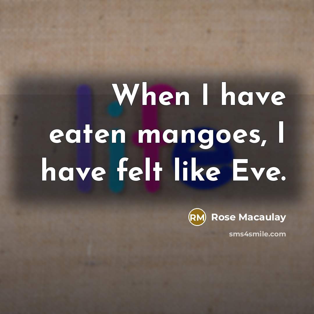 “When I have eaten mangoes, I have felt like Eve.…” quote by Rose Macaulay