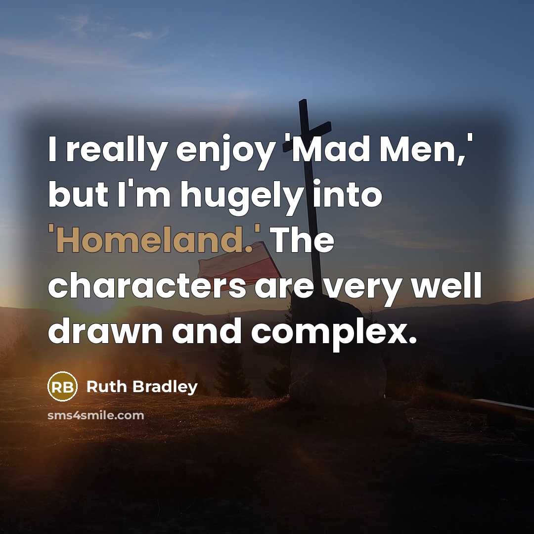 “I really enjoy 'Mad Men,' but I'm hugely into 'Homeland.'…” quote by Ruth Bradley