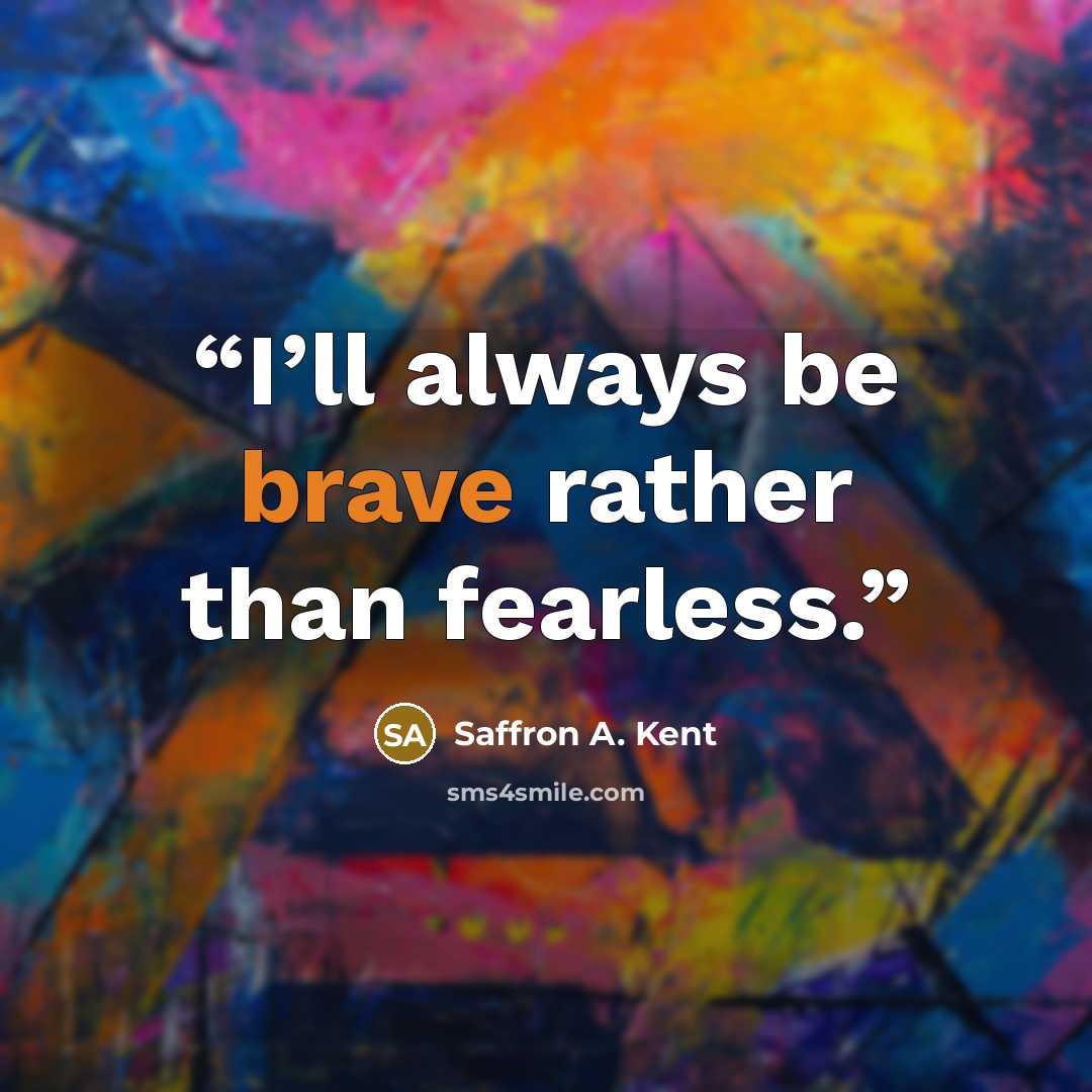 “I’ll always be brave rather than fearless.” quote by Saffron A. Kent