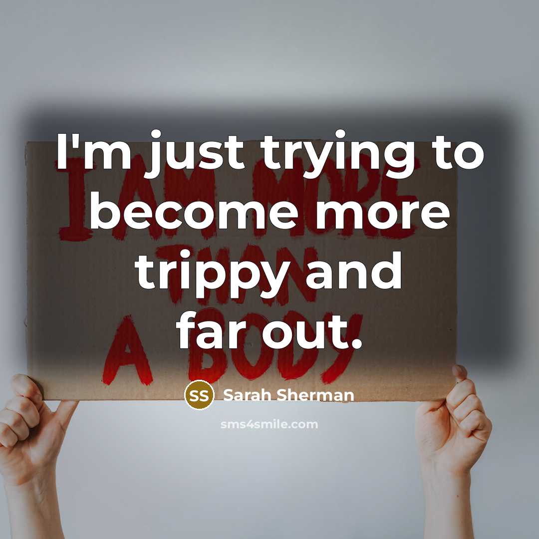 “I'm just trying to become more trippy and far out.…” quote by Sarah Sherman