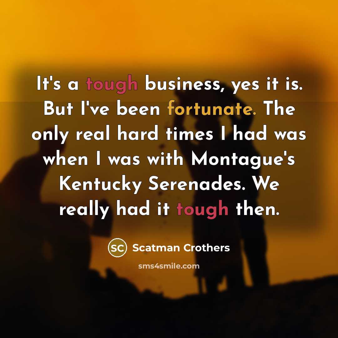 “It's a tough business, yes it is. But I've been…” quote by Scatman Crothers