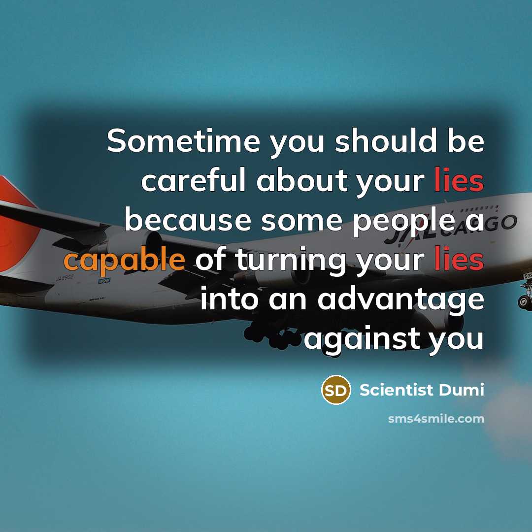 “Sometime you should be careful about your lies because some people a capable of turning your lies into an advantage against you” quote by Scientist Dumi