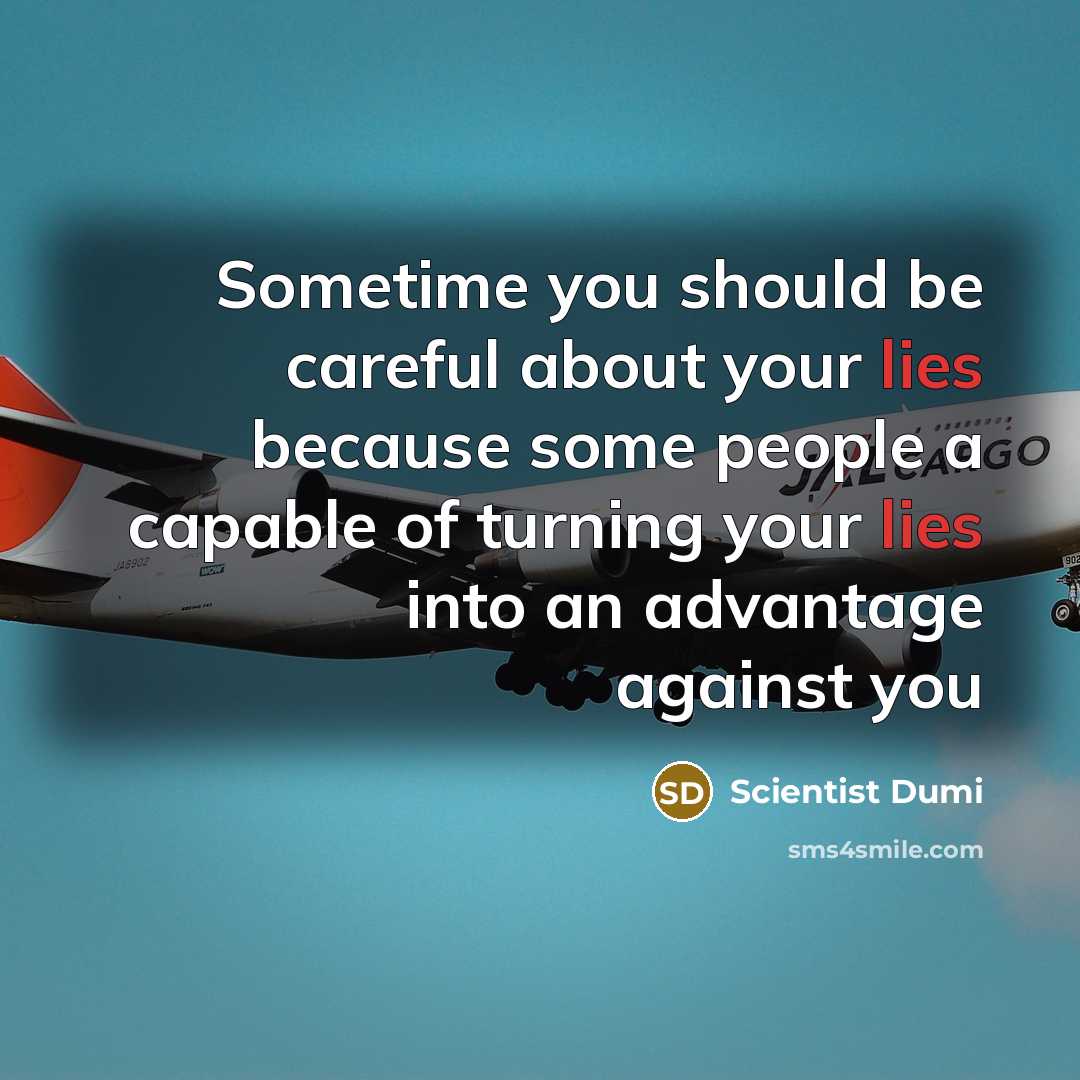 “Sometime you should be careful about your lies because some people a capable of turning your lies into an advantage against you” quote by Scientist Dumi