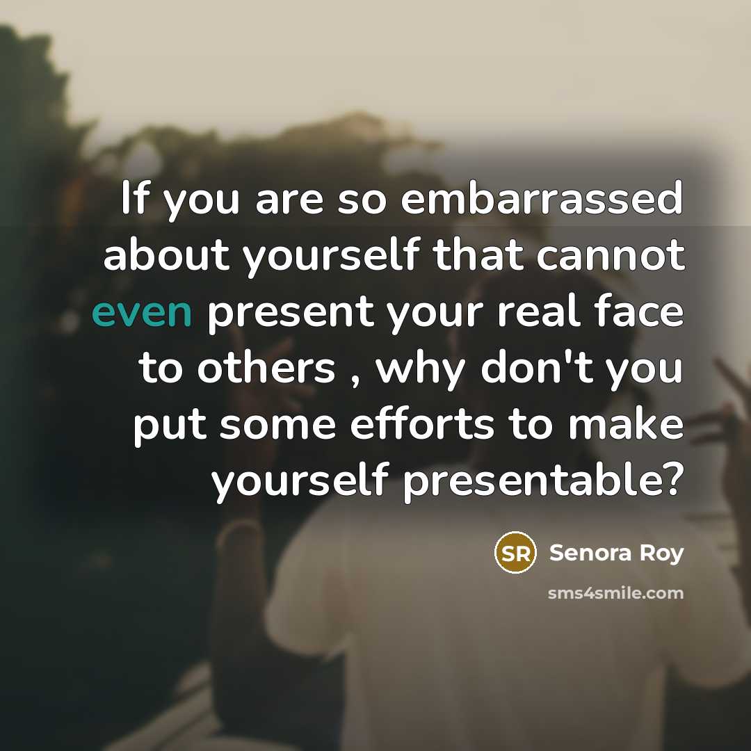 “If you are so embarrassed about yourself that cannot even…” quote by Senora Roy