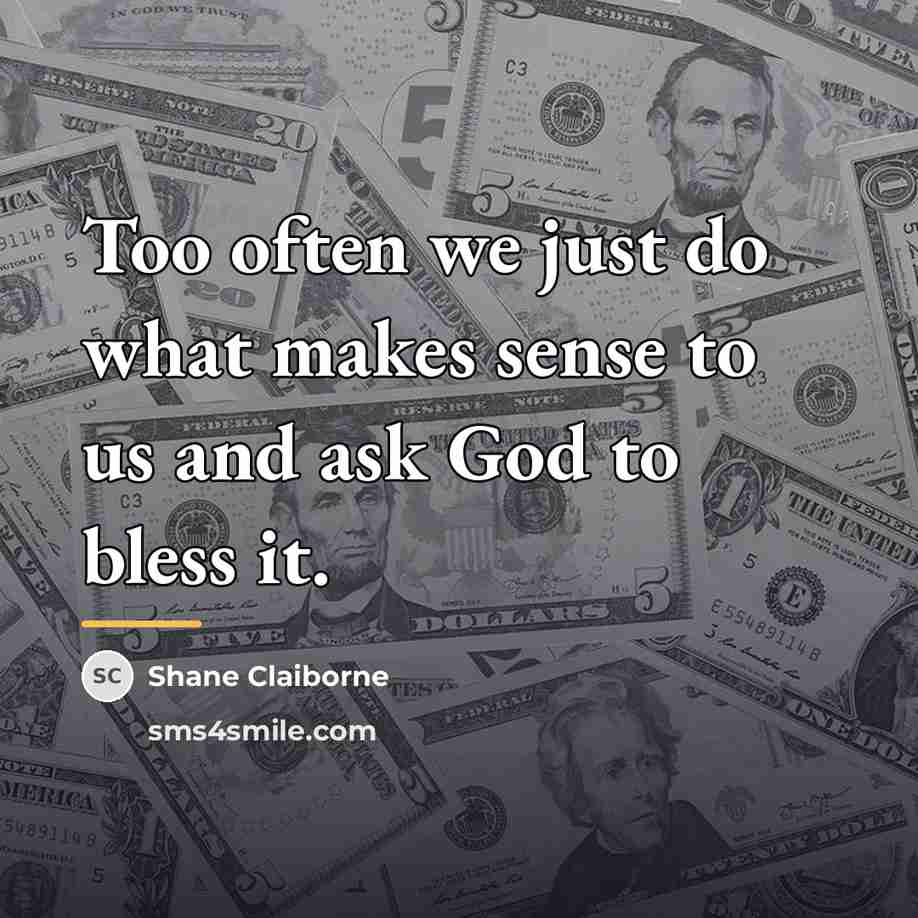 “Too often we just do what makes sense to us…” quote by Shane Claiborne