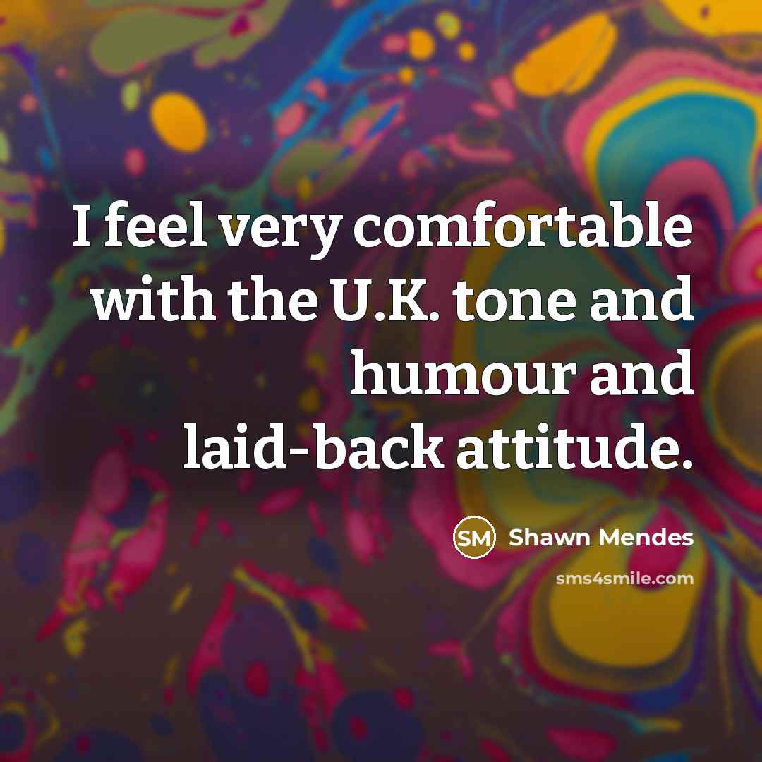 “I feel very comfortable with the U.K. tone and humour…” quote by Shawn Mendes