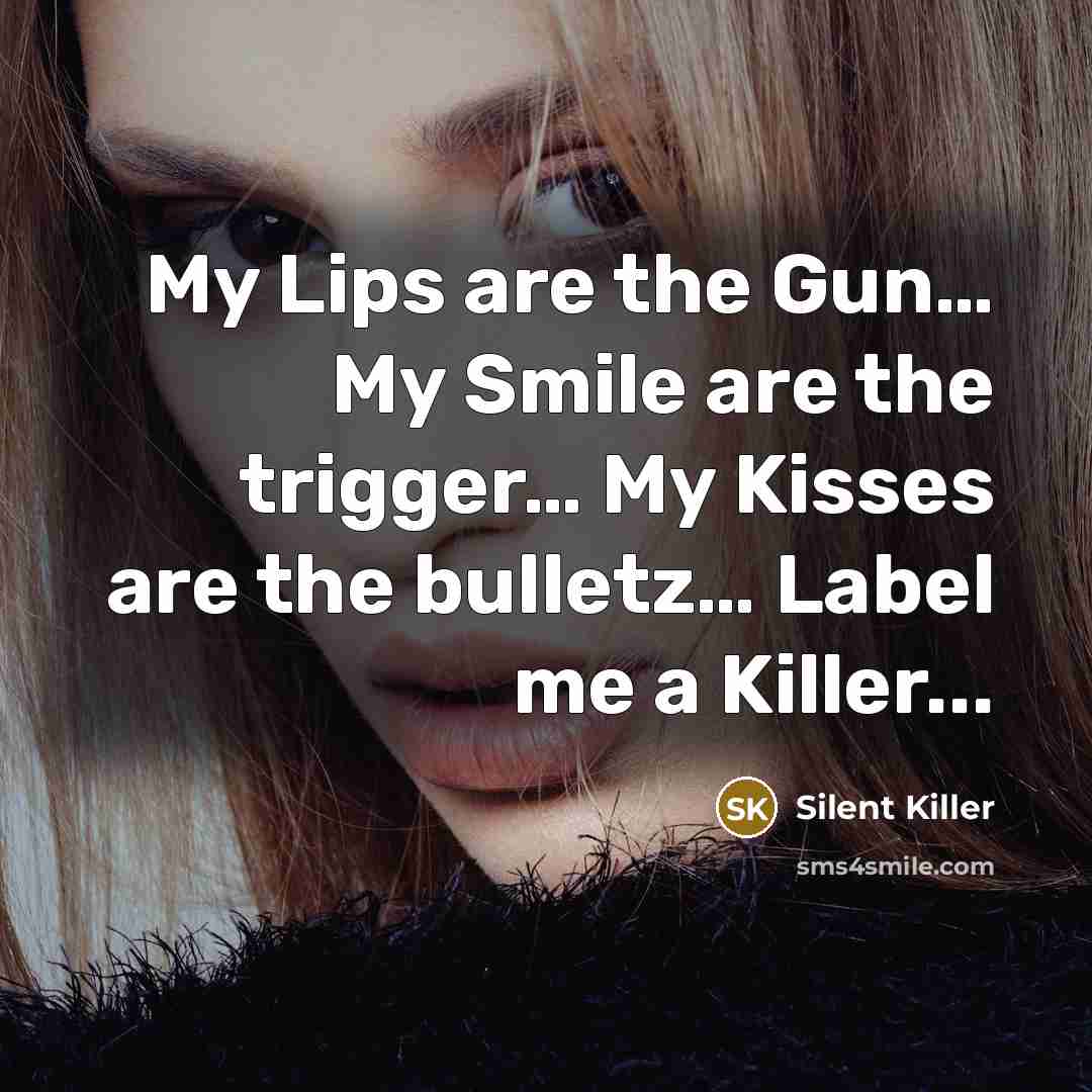 “My Lips are the Gun… My Smile are the trigger… My Kisses are the bulletz… Label me a Killer...” quote by Silent Killer