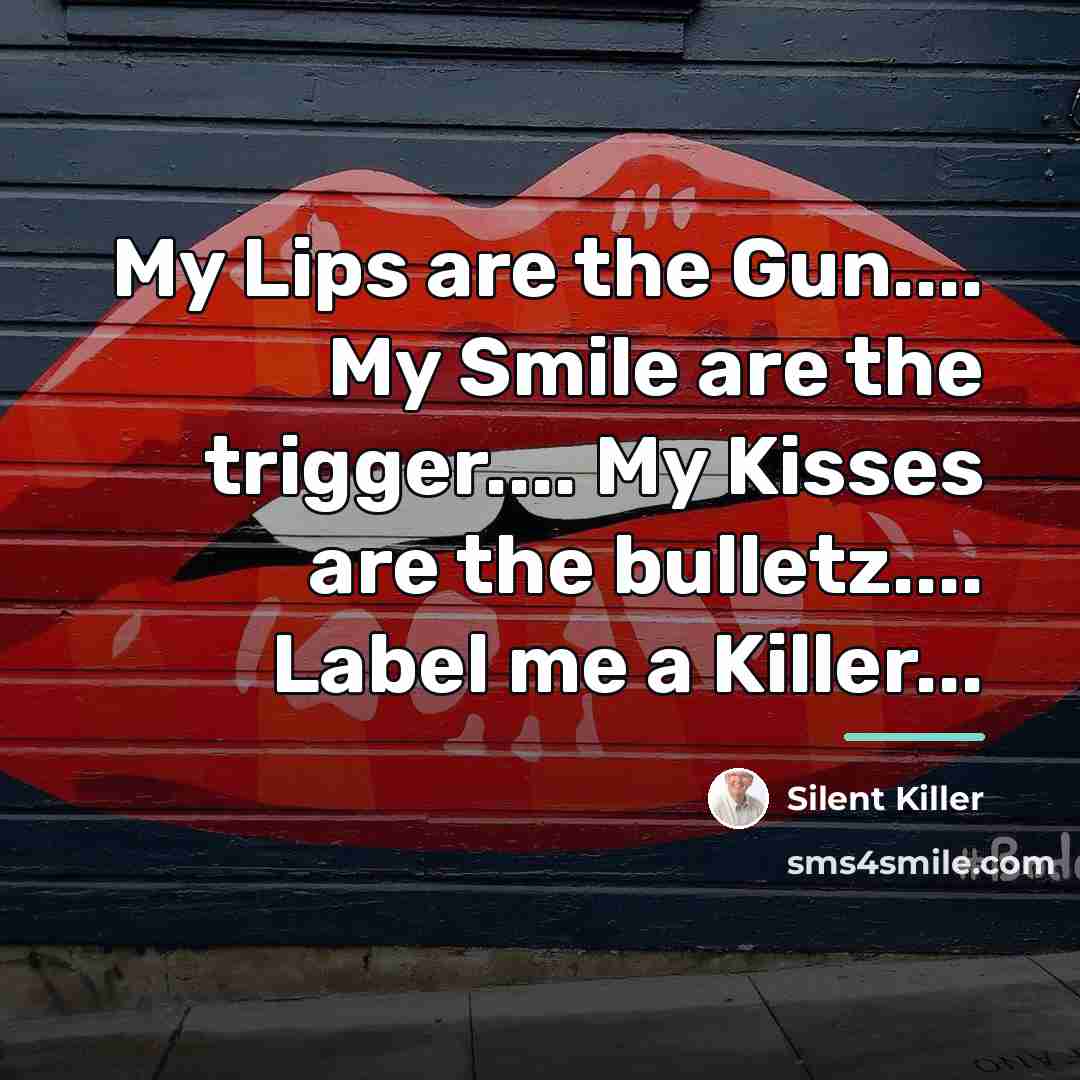 “My Lips are the Gun.... My Smile are the trigger....…” quote by Silent Killer