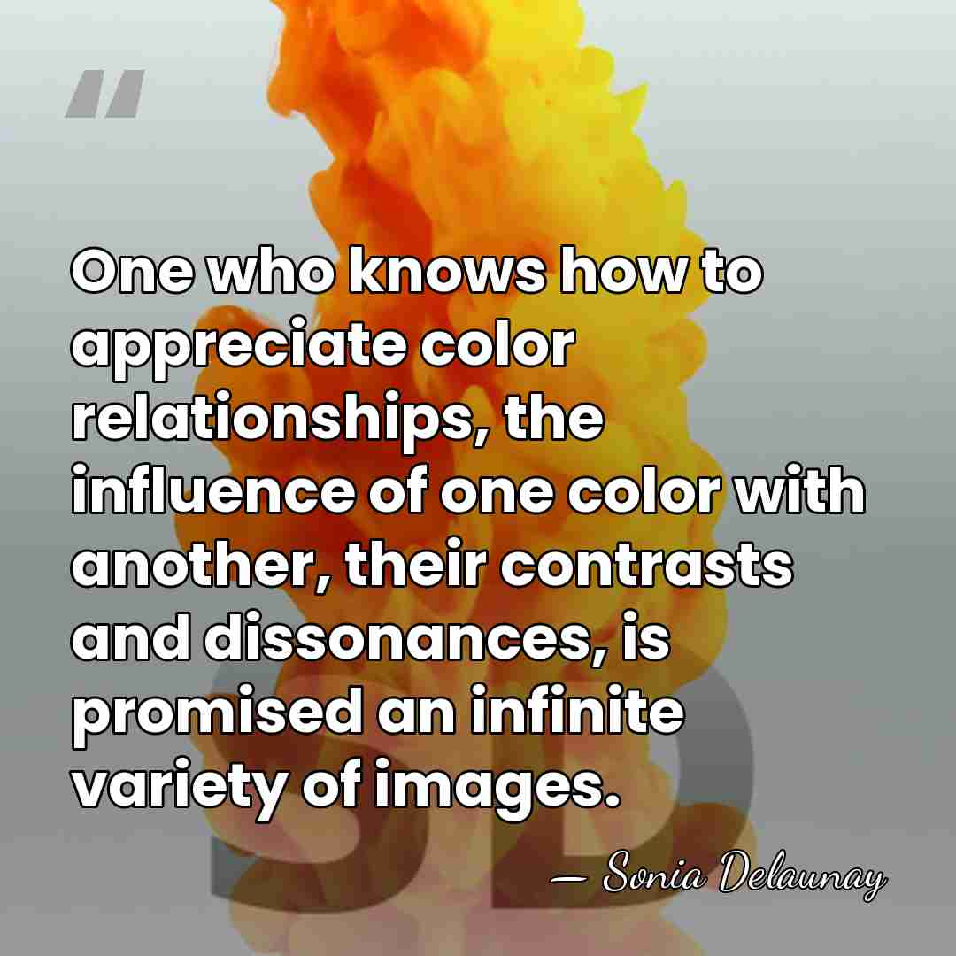 One who knows how to appreciate color relationships, the influence of one&hellip; - Sonia Delaunay