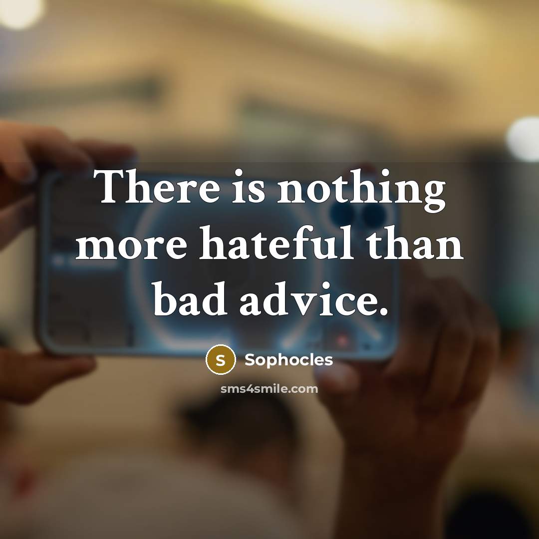 “There is nothing more hateful than bad advice.…” quote by Sophocles