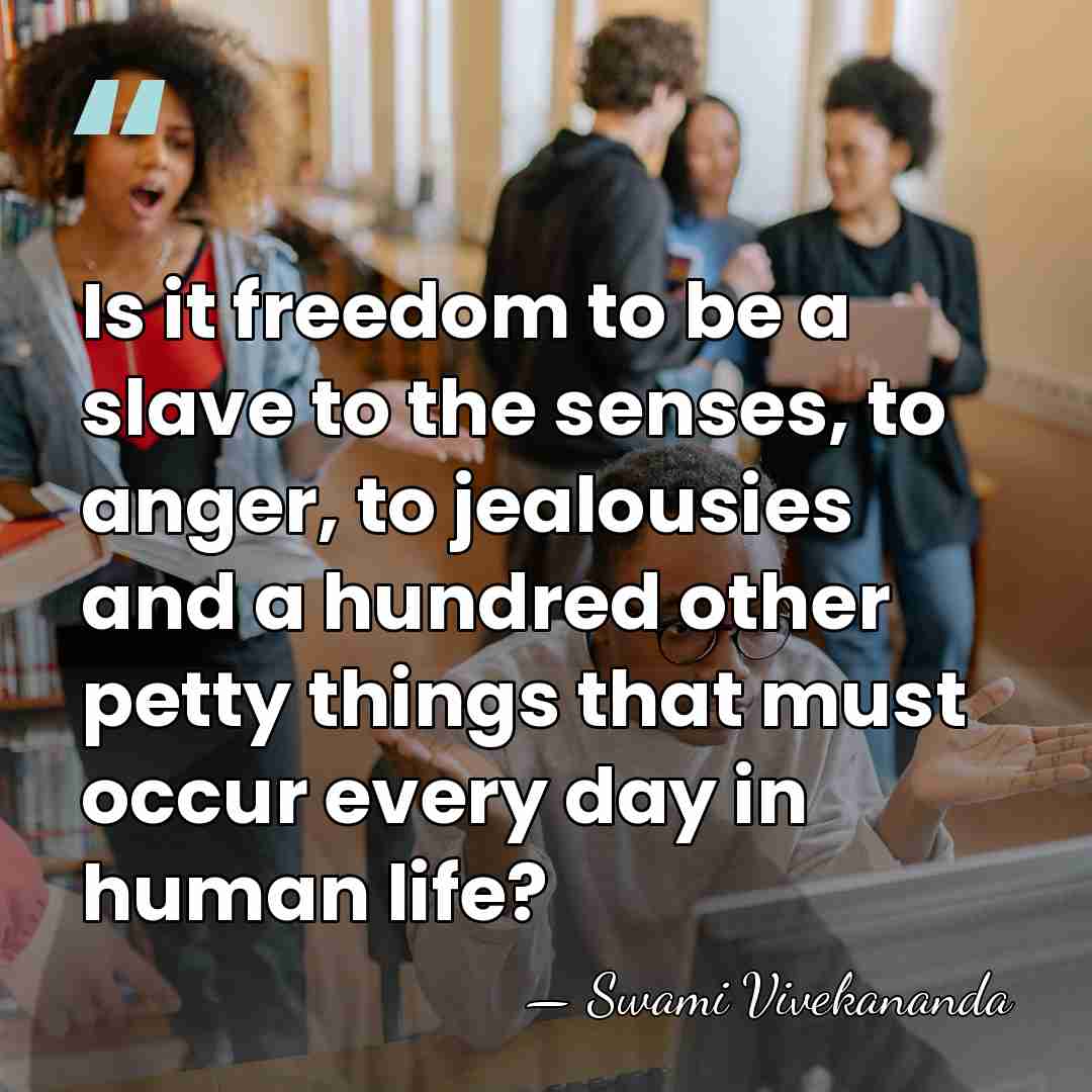 Is it freedom to be a slave to the senses, to anger,&hellip; - Swami Vivekananda