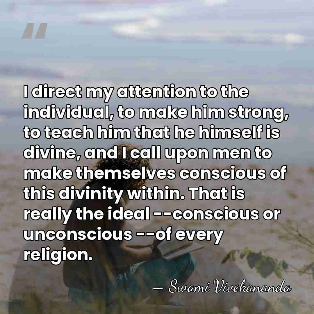 I direct my attention to the individual, to make him strong, to&hellip; - Swami Vivekananda