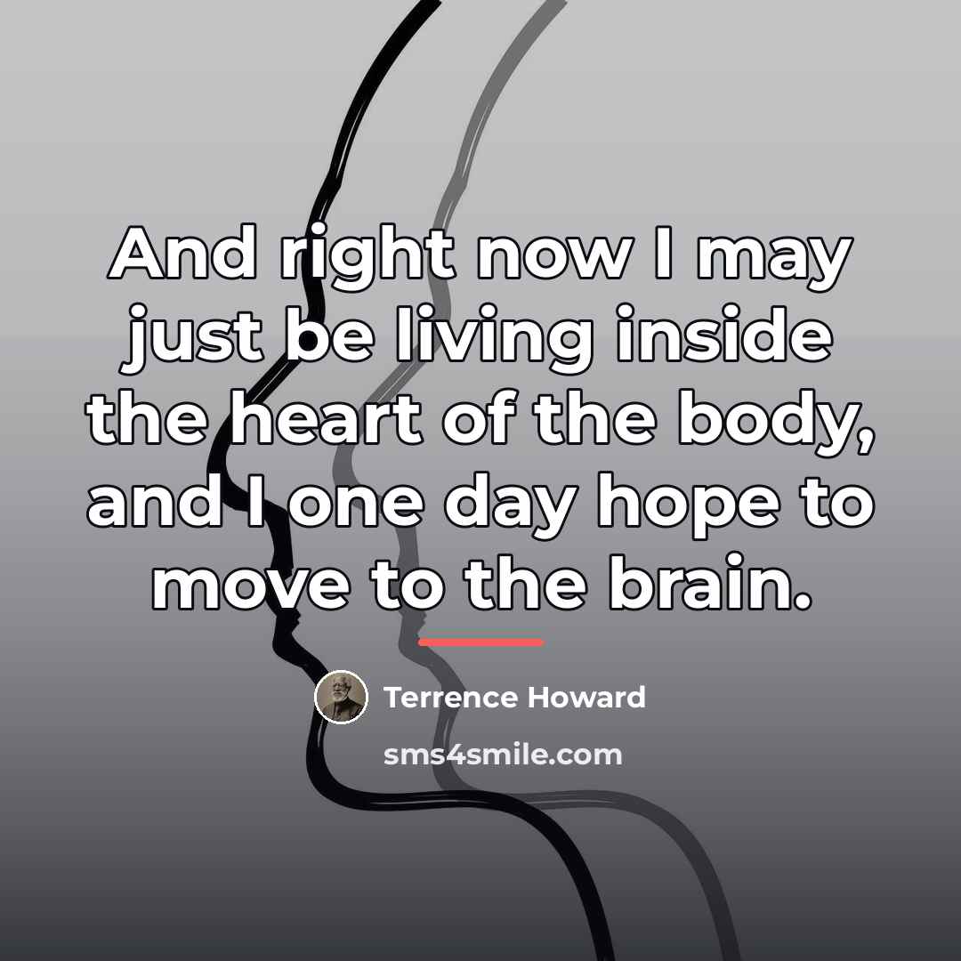 “And right now I may just be living inside the…” quote by Terrence Howard