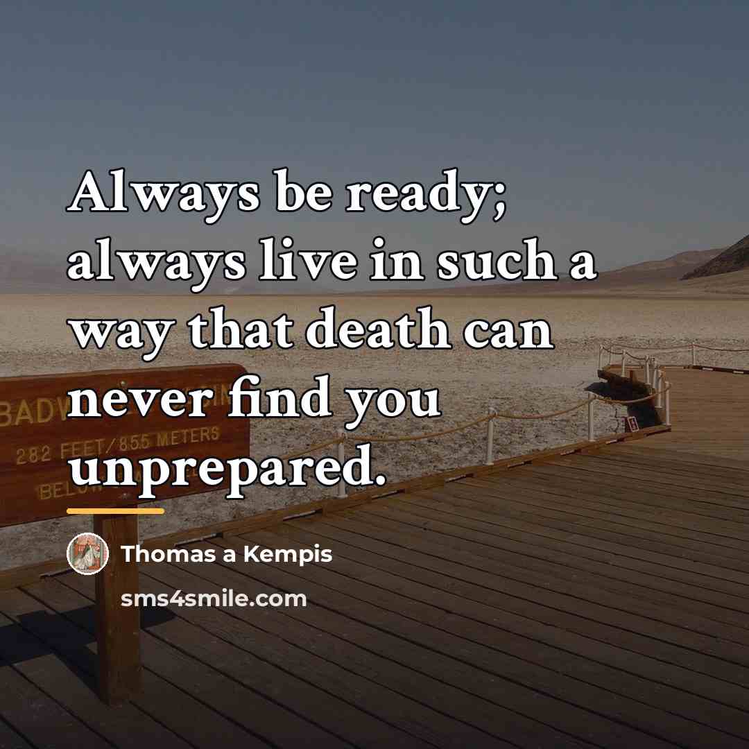 “Always be ready; always live in such a way that…” quote by Thomas a Kempis