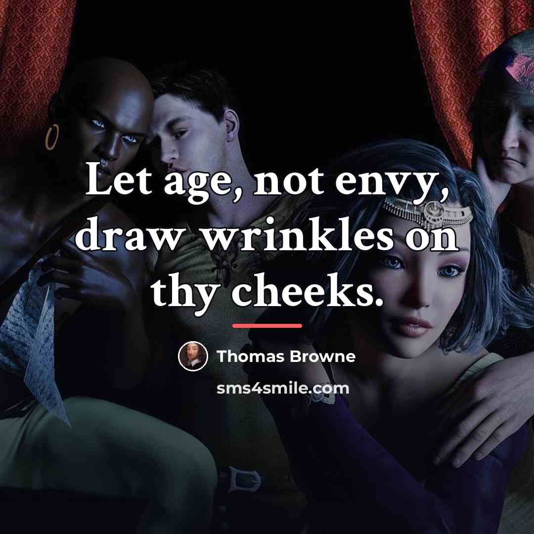 “Let age, not envy, draw wrinkles on thy cheeks.…” quote by Thomas Browne