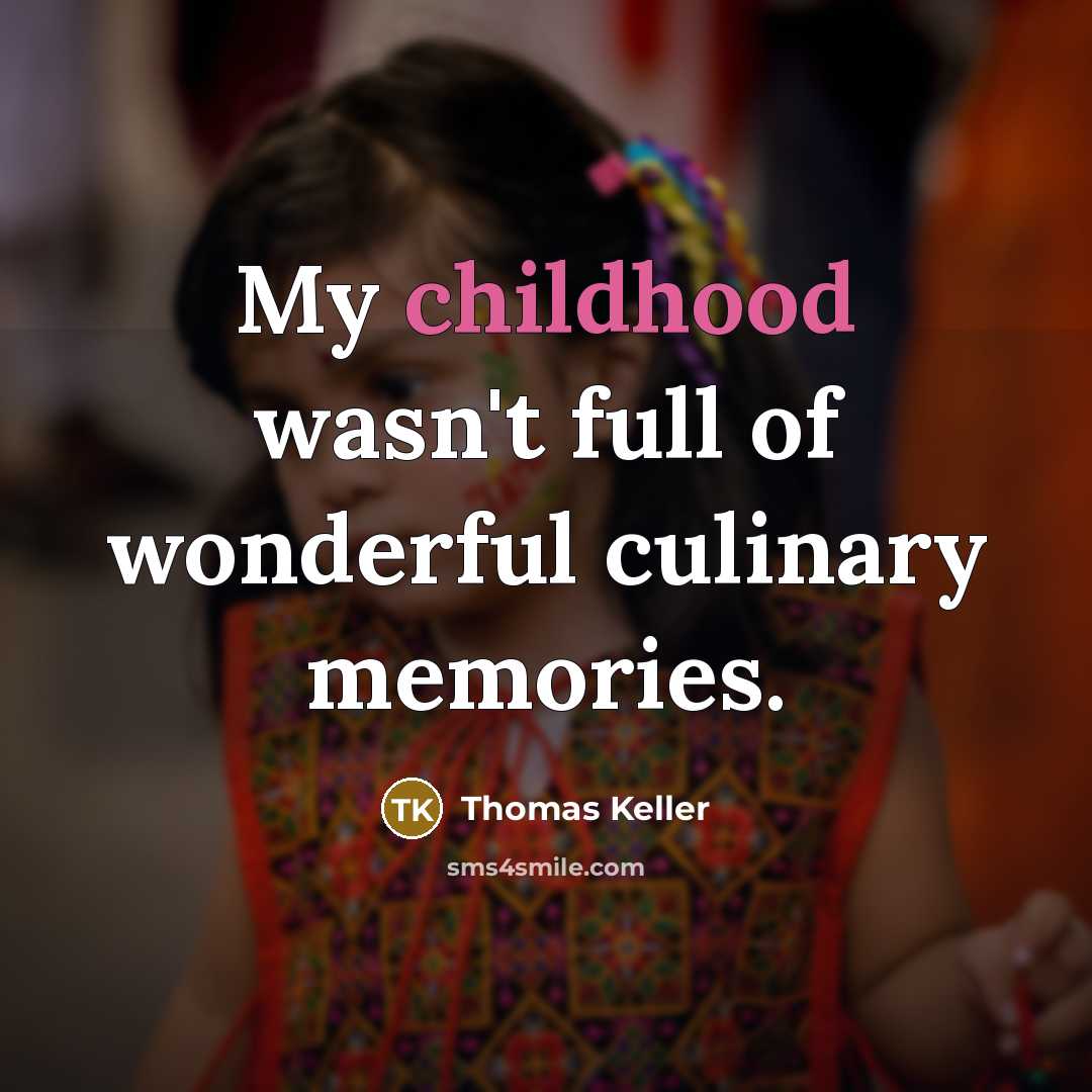 “My childhood wasn't full of wonderful culinary memories.…” quote by Thomas Keller
