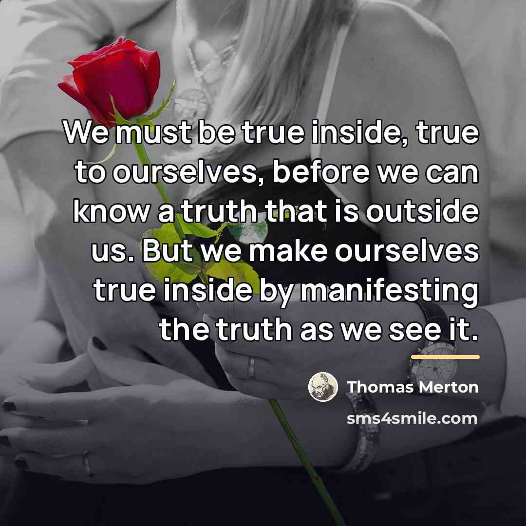 “We must be true inside, true to ourselves, before we…” quote by Thomas Merton