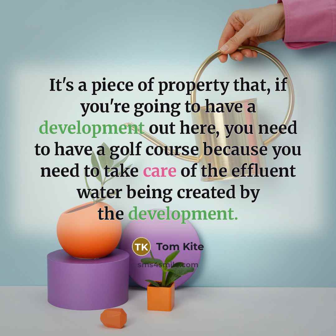 “It's a piece of property that, if you're going to…” quote by Tom Kite