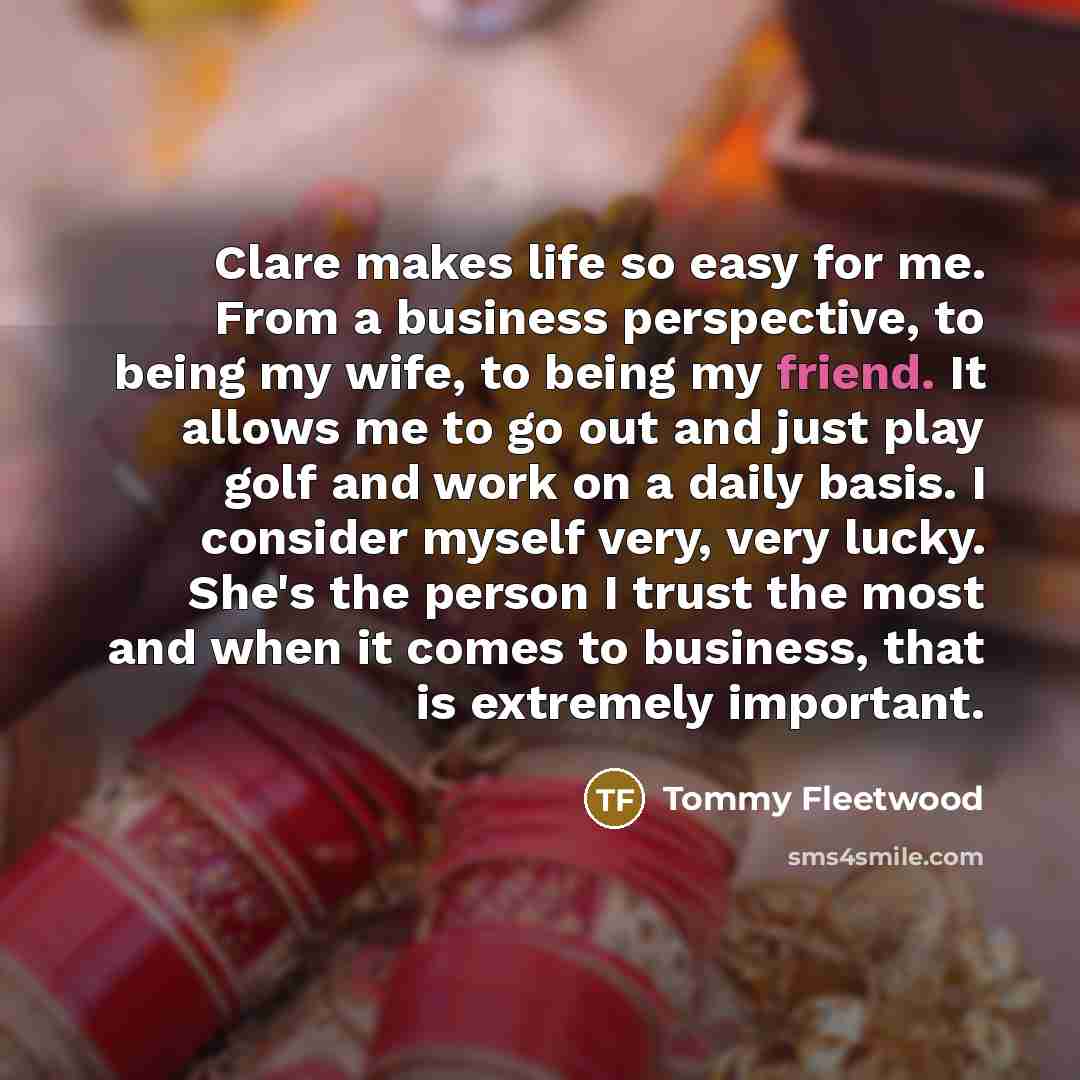 “Clare makes life so easy for me. From a business…” quote by Tommy Fleetwood