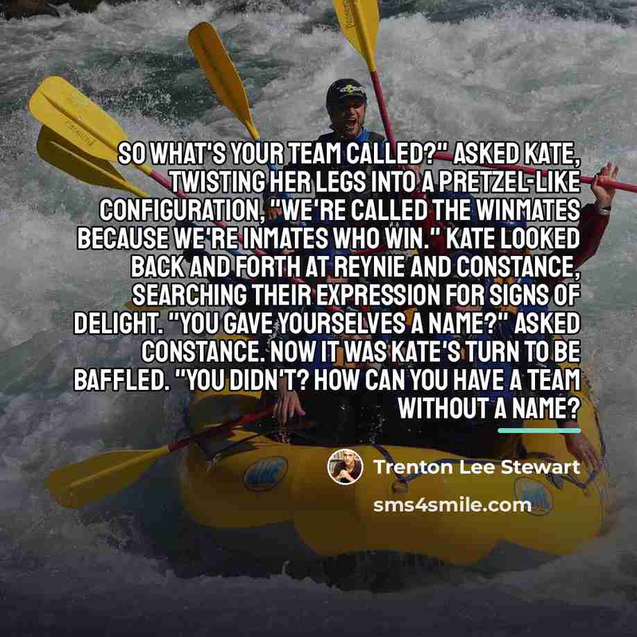 “So what's your team called?" asked Kate, twisting her legs…” quote by Trenton Lee Stewart