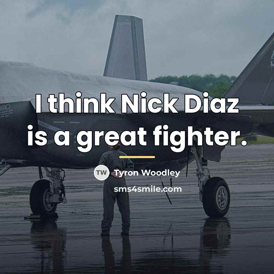 “I think Nick Diaz is a great fighter.…” quote by Tyron Woodley