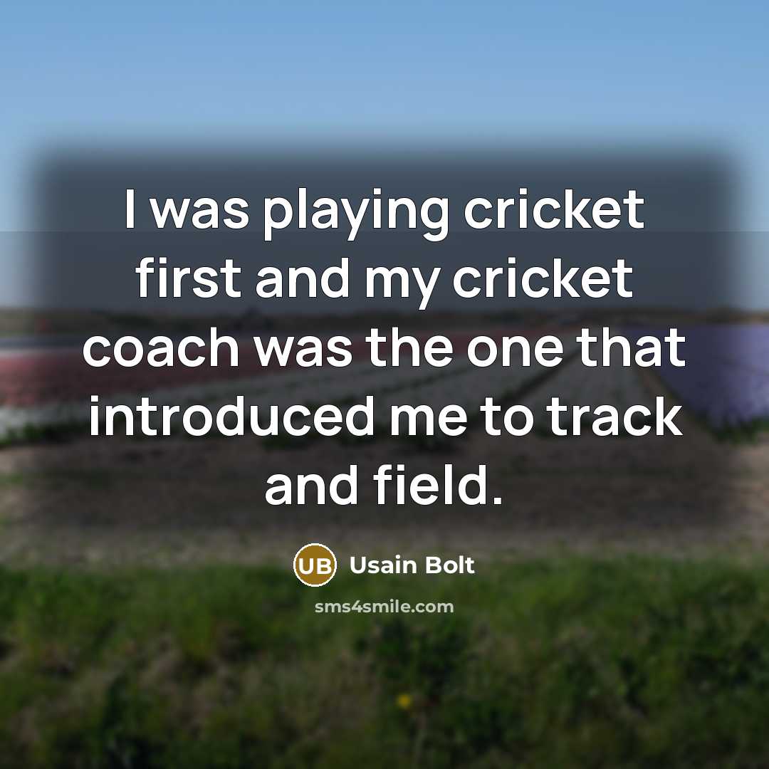 “I was playing cricket first and my cricket coach was…” quote by Usain Bolt