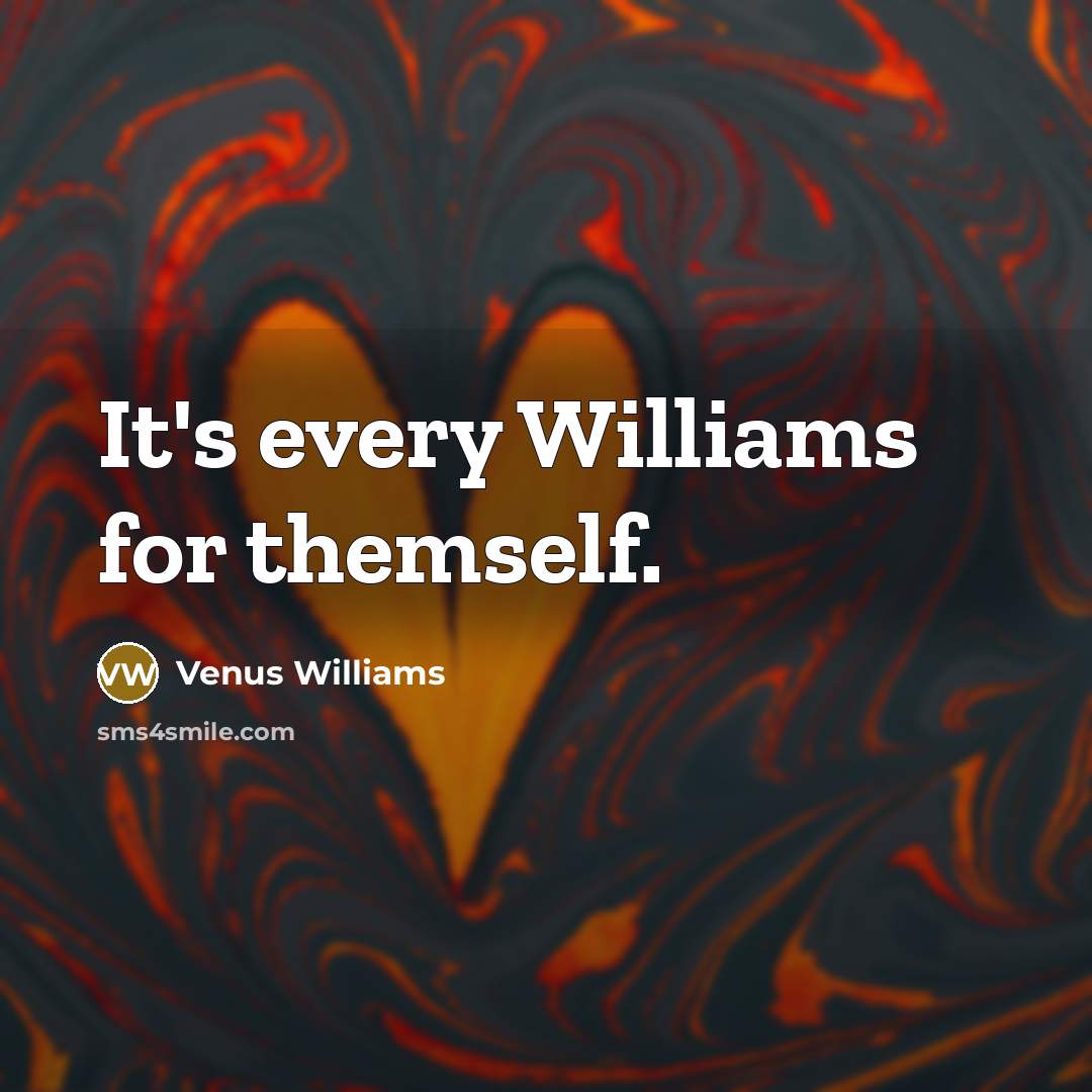 “It's every Williams for themself.…” quote by Venus Williams