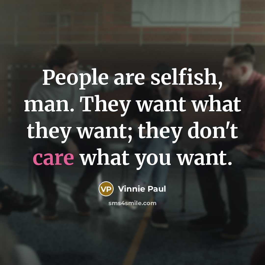 “People are selfish, man. They want what they want; they…” quote by Vinnie Paul